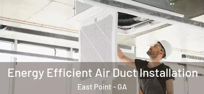 Energy Efficient Air Duct Installation East Point - GA