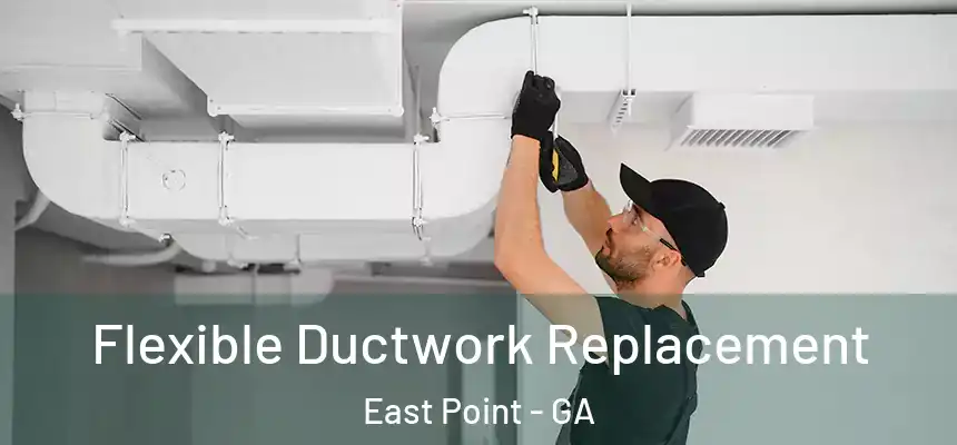 Flexible Ductwork Replacement East Point - GA