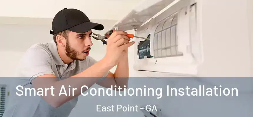 Smart Air Conditioning Installation East Point - GA